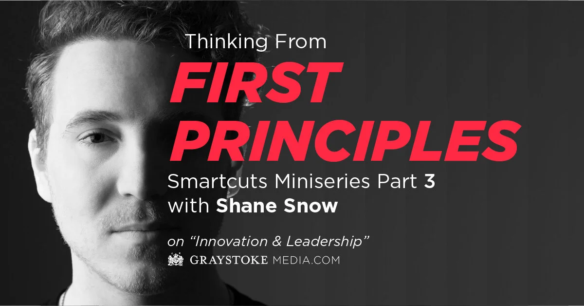 Thinking From First Principles: Smartcuts Miniseries Pt.3 with Shane Snow