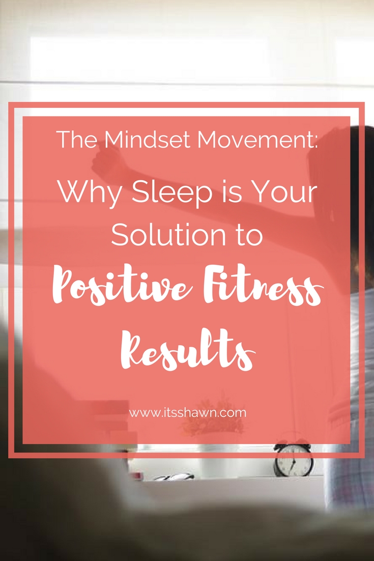 The Mindset Movement - Why Sleep is Your Solution to Positive Fitness Results.jpg