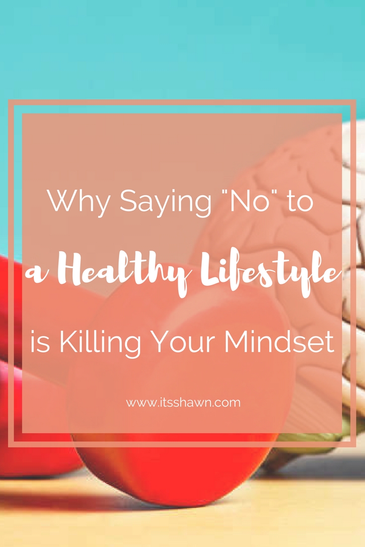 Why Saying _No_ to a Healthy Lifestyle is Killing Your Mindset.jpg