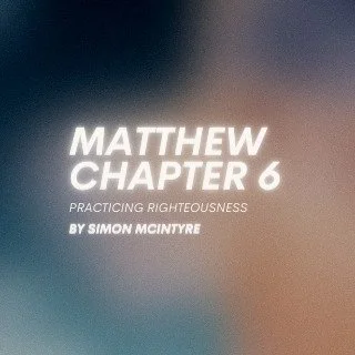 Matthew 6 - Practising Righteousness