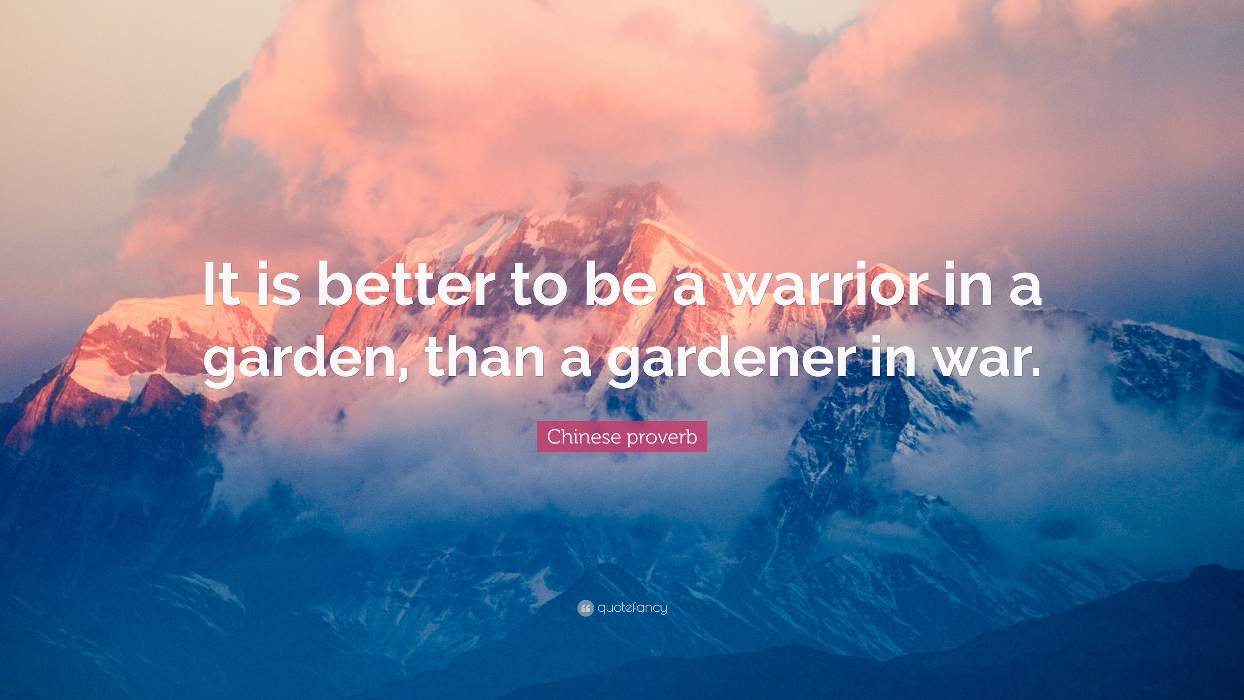 It'S Better to Be a Warrior in a Garden Than a Gardener in a War 