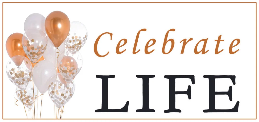 Are you ready to CELEBRATE LIFE?