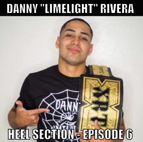 HEEL SECTION (Episode 6) with Danny "Limelight" Rivera