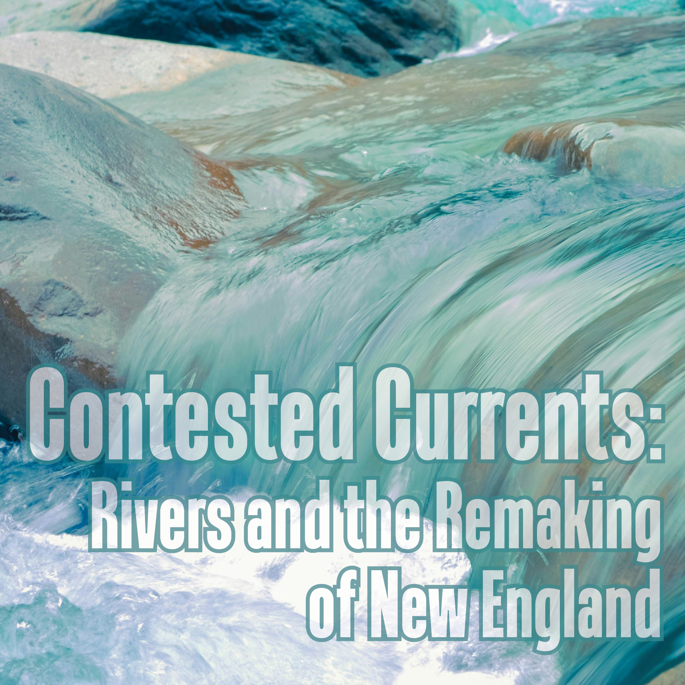 Mill Talk: Contested Currents: Rivers and the Remaking of New England