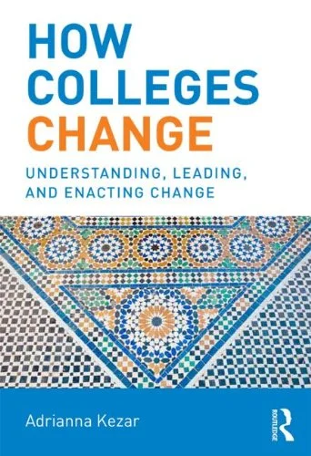How Colleges Change: Understanding, Leading, and Enacting Change