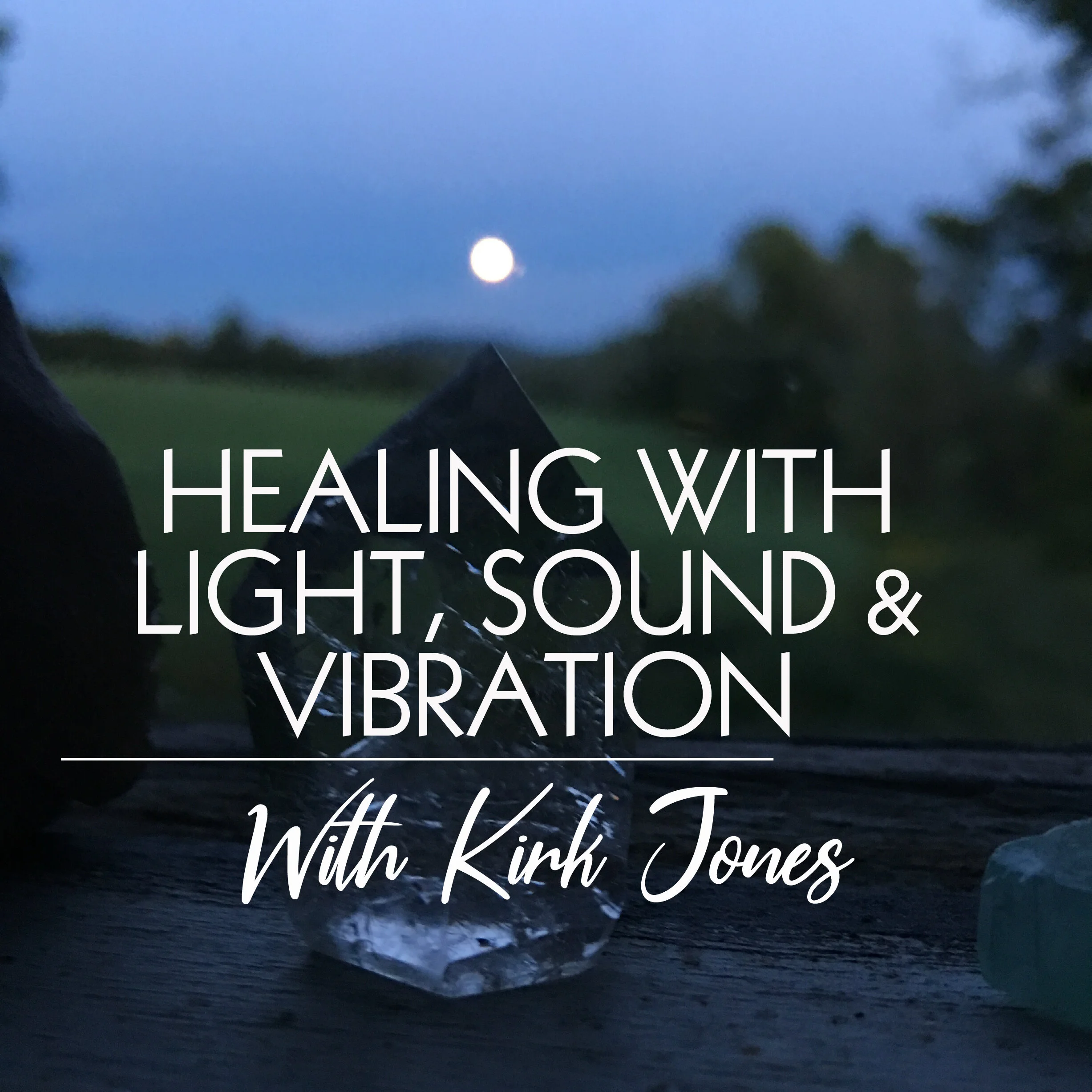 Healing with Light, Sound and Vibration with Kirk Jones