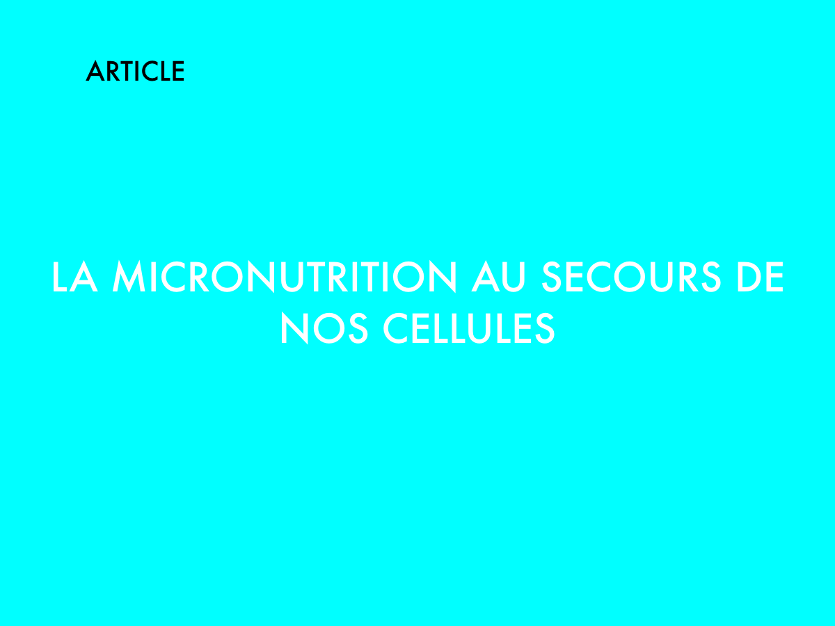 La micronutrition au secours de nos cellules