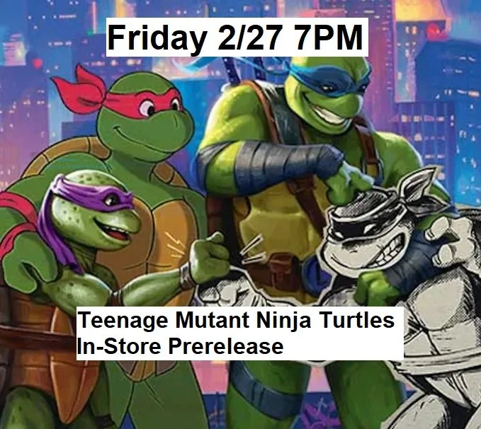 2/27/26 - Friday @ 7pm - Teenage Mutant Ninja Turtles Prerelease Event