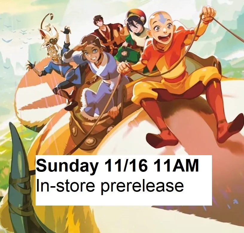11/16/25 - Sunday @11AM - Avatar The Last Airbender Prerelease Event