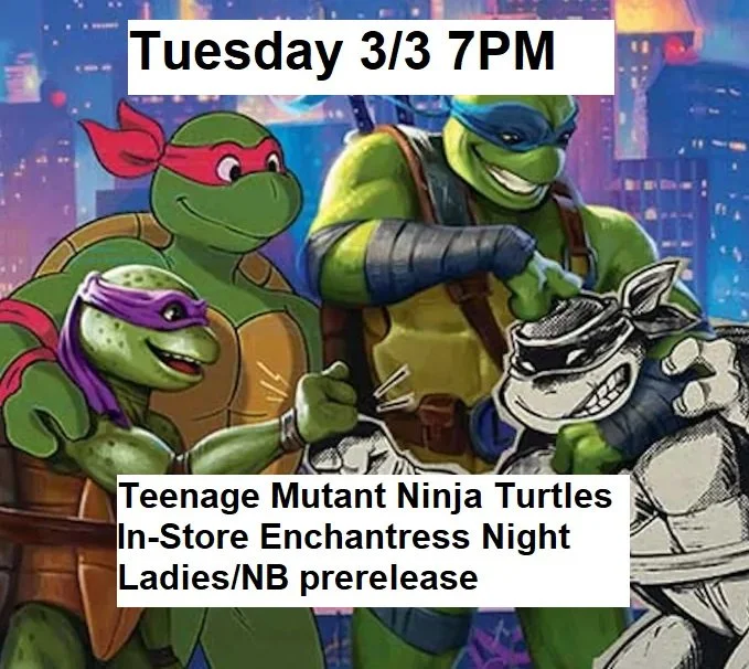 3/3/26 - Tuesday @ 7pm - Teenage Mutant Ninja Turtles Enchantress Ladies/NB Prerelease Event