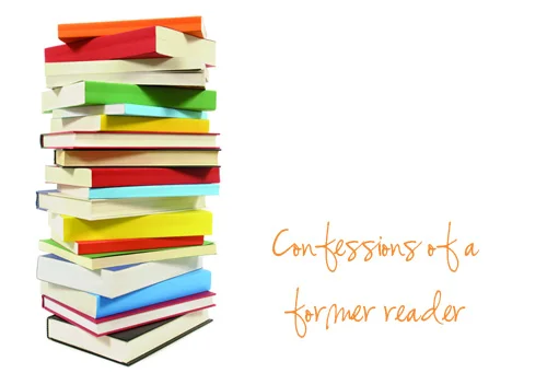 Confessions of a Former Reader