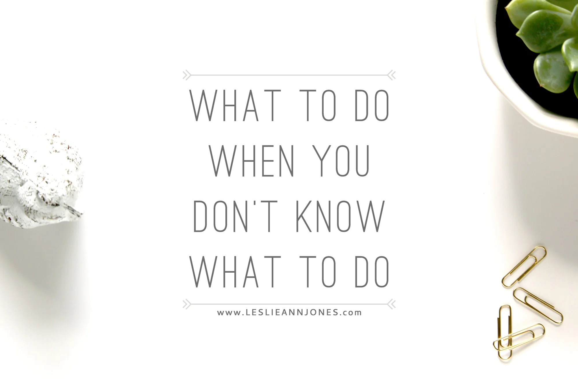 What to Do When You Don't Know What to Do