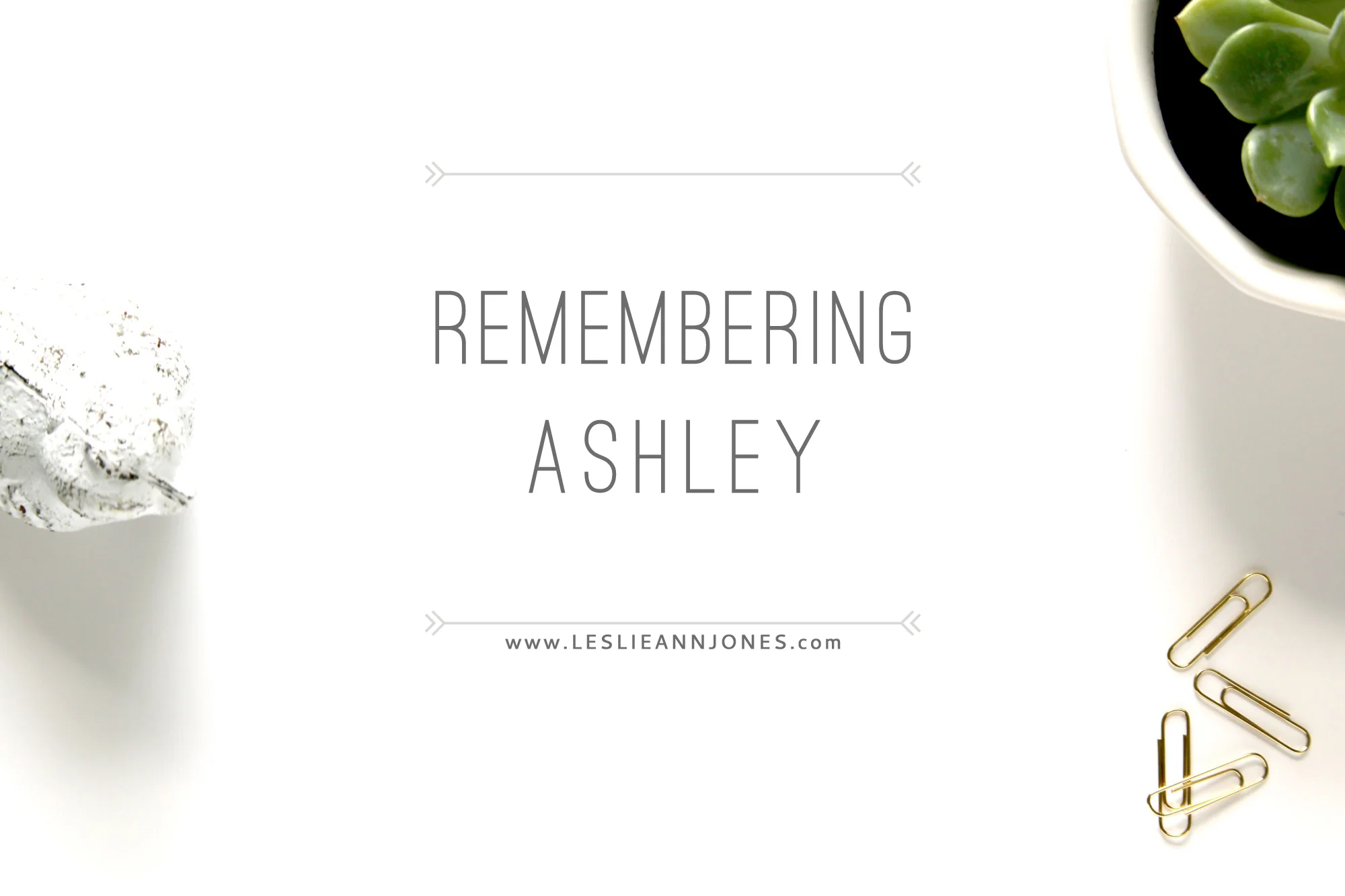 Remembering Ashley // via Leslie Ann Jones // leslieannjones.com