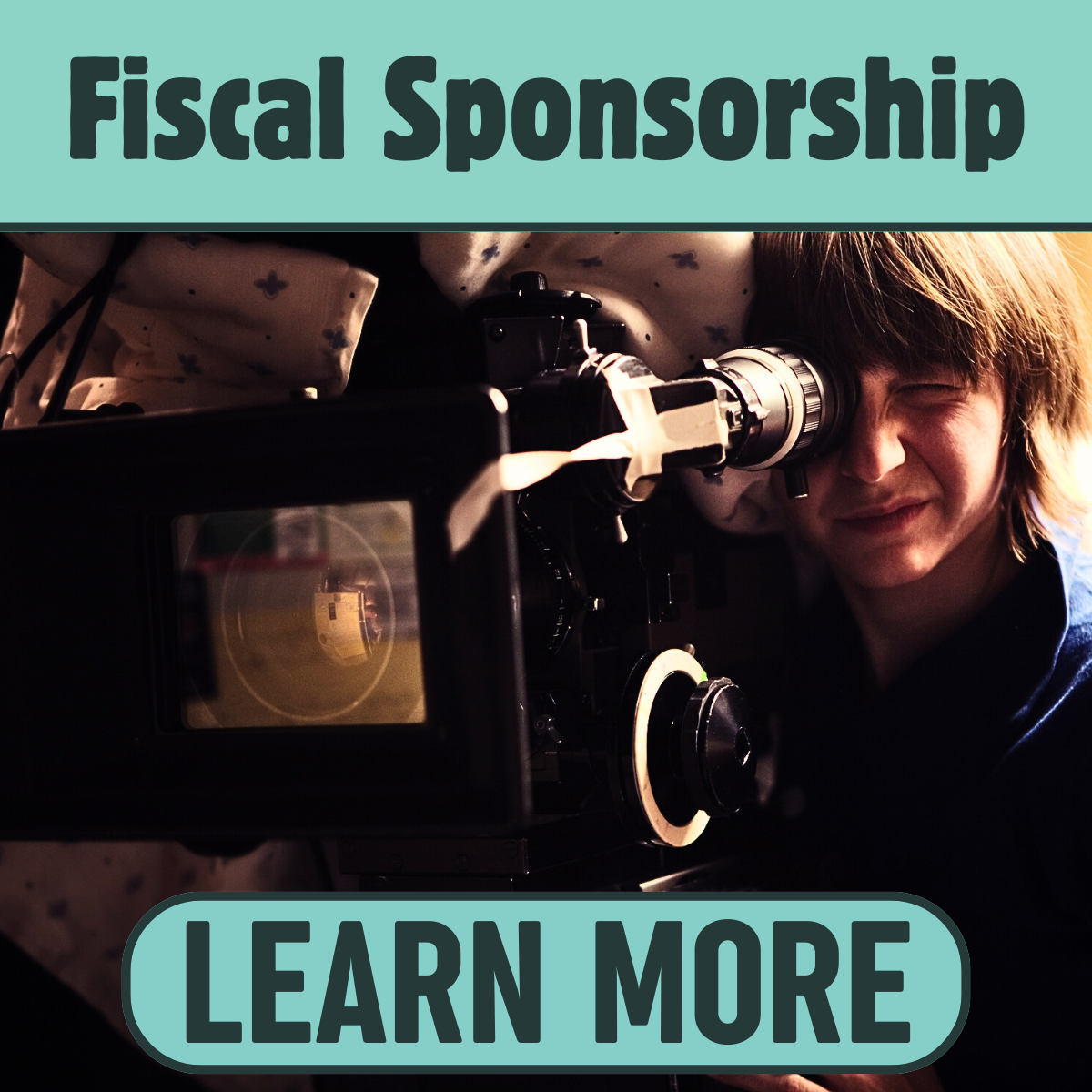 A person looking through a camera lens, filming or taking photographs, with a teal banner on top reading 'Fiscal Sponsorship' and a teal button below saying 'Learn More'.