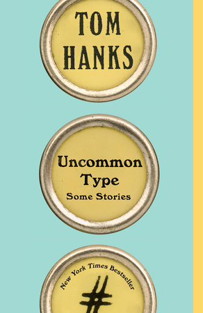 UNCOMMON TYPE by Tom Hanks