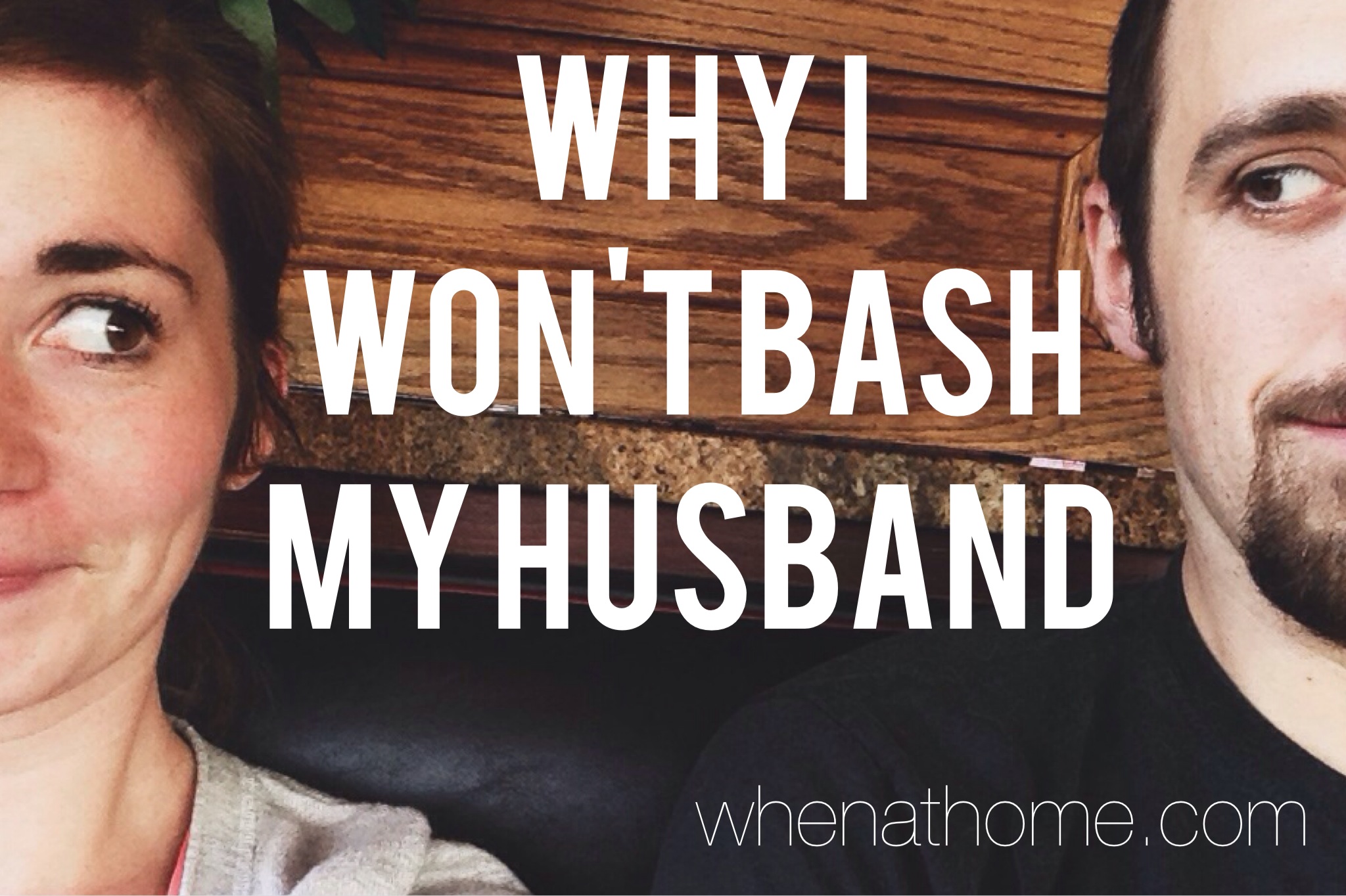 Why I Won't Bash My Husband — 