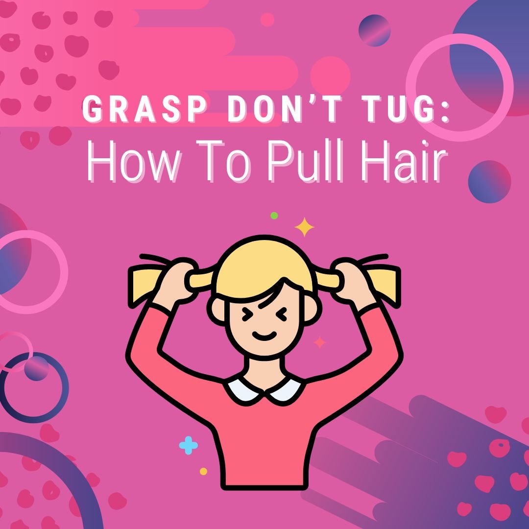 Grasp Dont Tug How To Pull Hair — Sexual Health Alliance