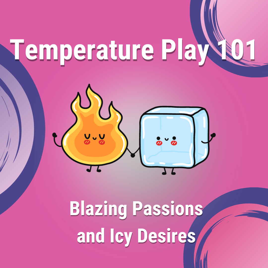 Temperature Play 101: Blazing Passions and Icy Desires — Sexual Health  Alliance