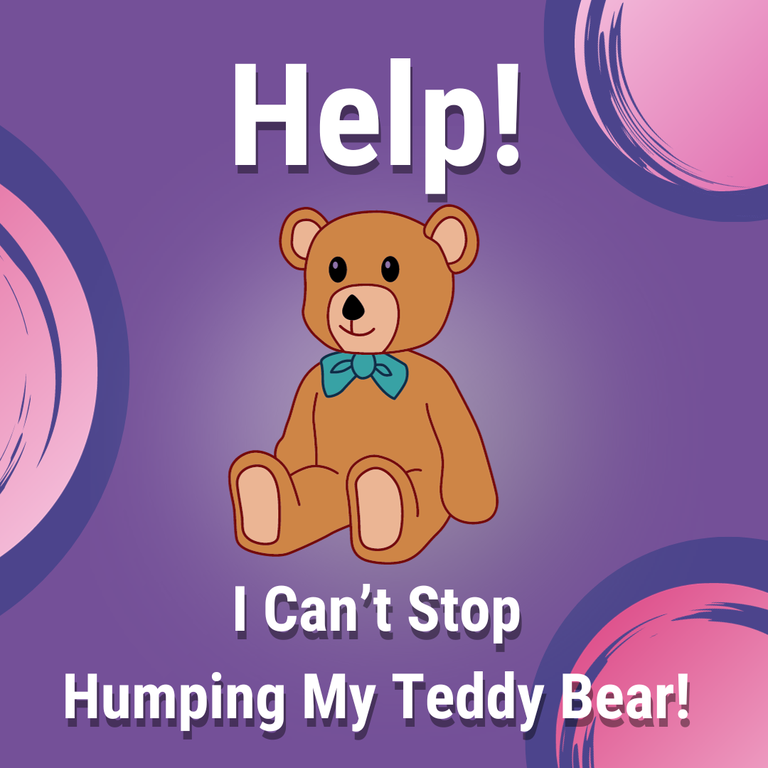 Help! I Can't Stop Humping My Teddy Bear!  Sexual Health Alliance