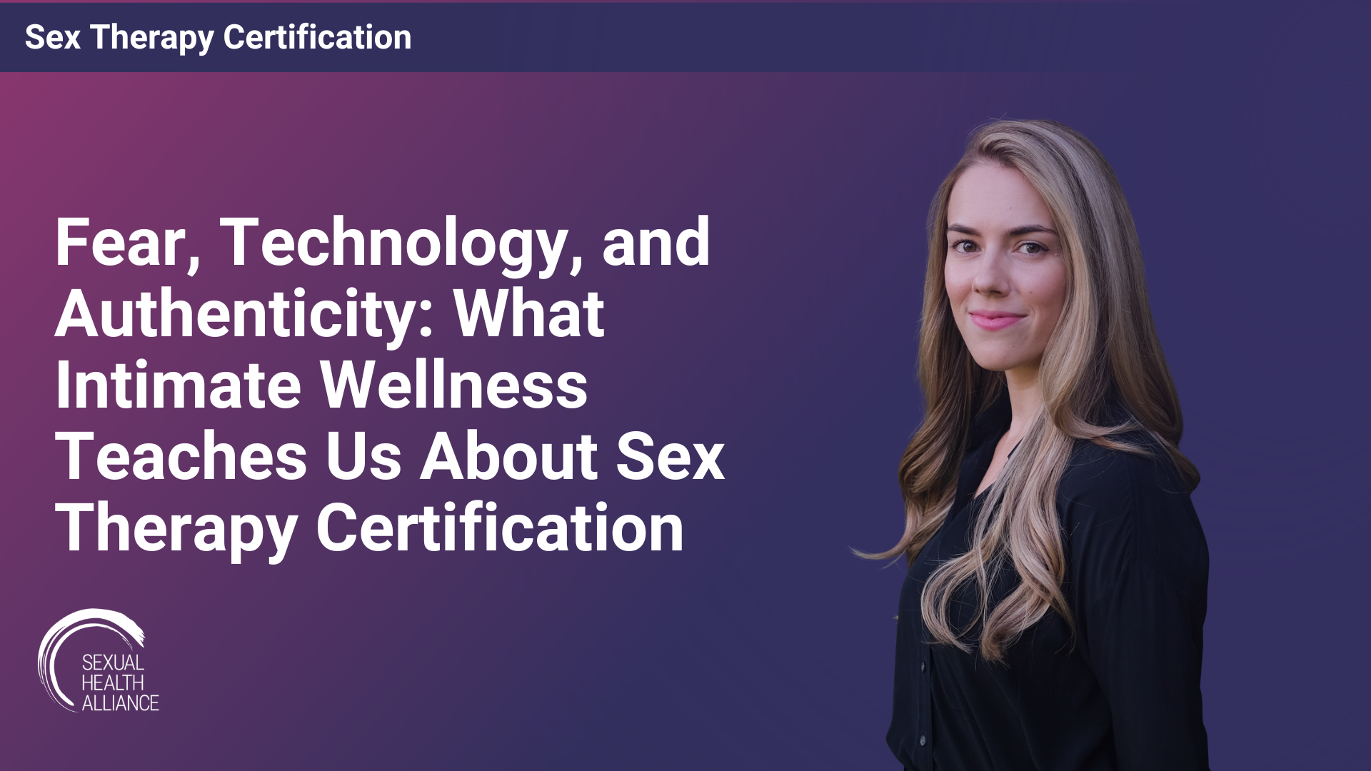 Fear, Technology, and Authenticity: What Intimate Wellness Teaches Us About Sex Therapy Certification