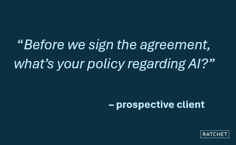 Before we sign the contract, what's your policy regarding AI?  -prospective client