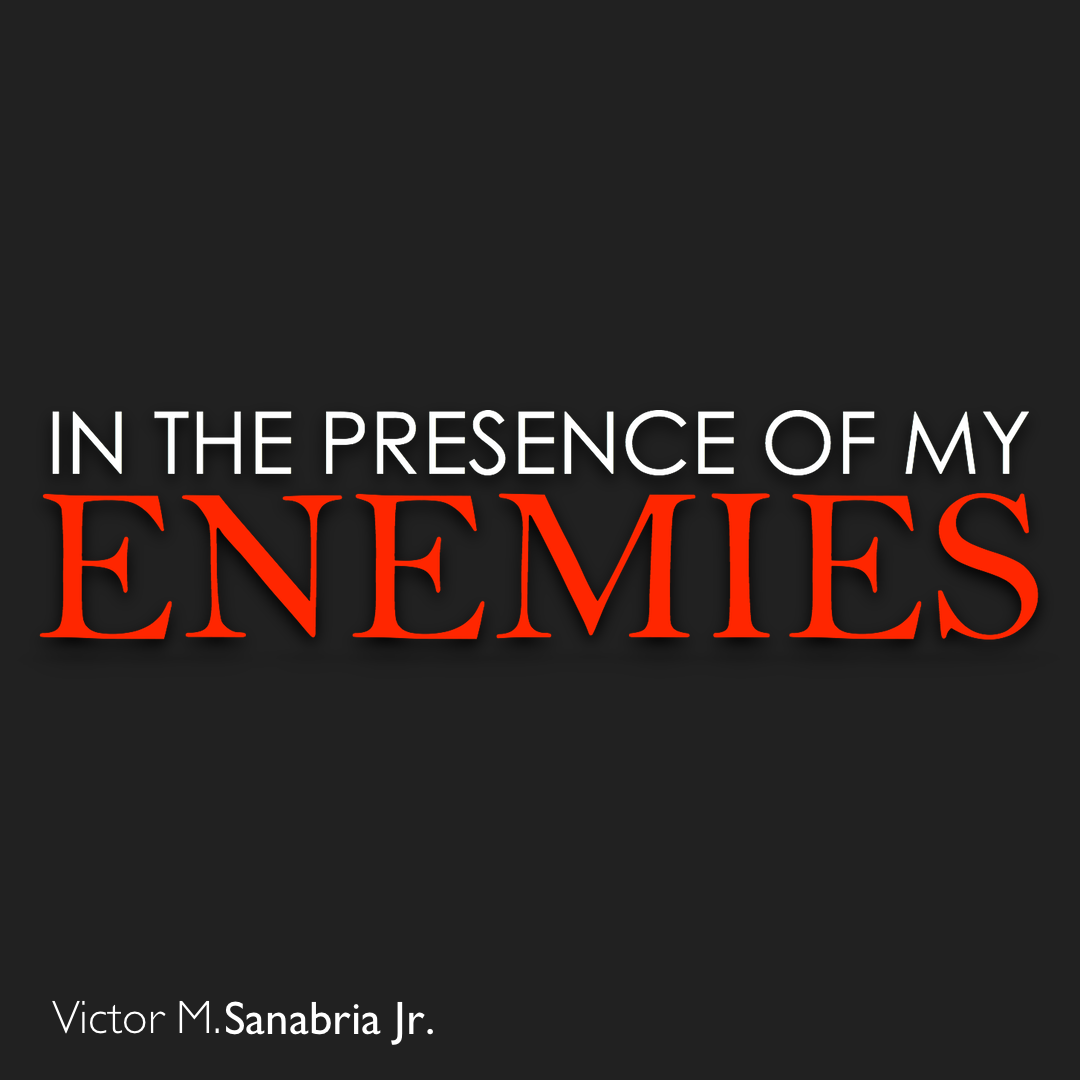 12-25-16 - In The Presence Of My Enemies - Victor M. Sanabria Jr.