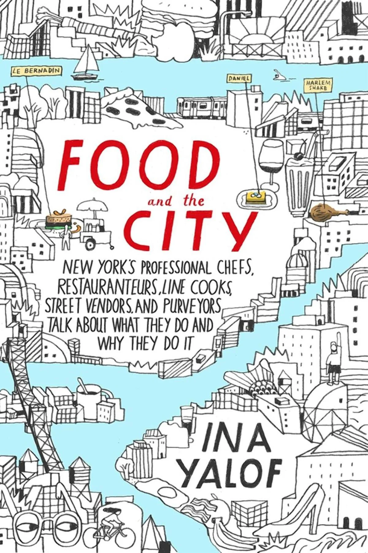 “FOOD AND THE CITY: New York’s Professional Chefs, Restaurateurs, Line Cooks, Street Vendors, and Purveyors Talk About What They Do and Why They Do It,” by Ina Yalof. (HANDOUT)