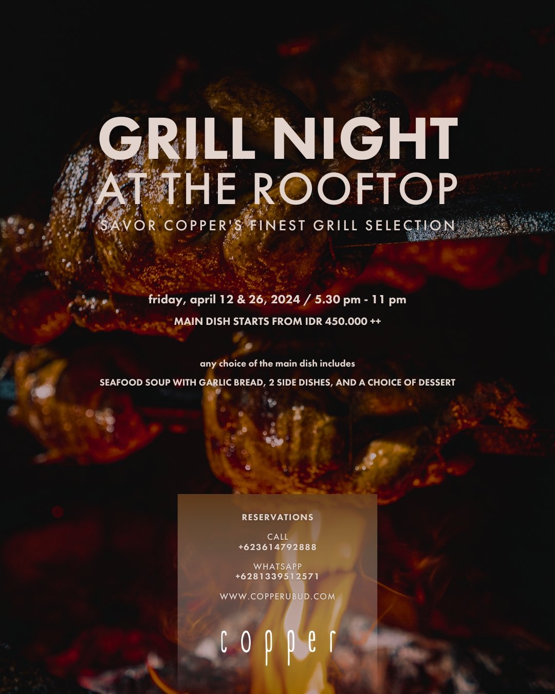 As you step out onto the rooftop terrace, the aroma of a sizzling grill fills the air. Savor each bite as you take in the Ubud&rsquo;s stunning evening sky.

COPPER&rsquo;S GRILL NIGHT AT THE ROOFTOP
Savor Copper's Finest Grill Selection

DATE
Friday