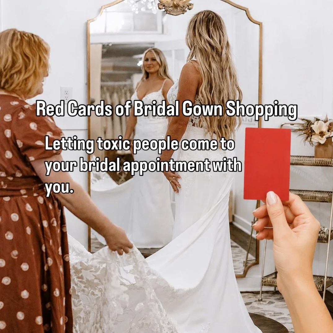 Here are some Red Cards for bridal gown shopping:

🛑Bringing toxic people to your bridal appointment. Leave these people at home. If they are going to be commenting on your body, your style, or your relationship it is OK to not invite them.
❌Keep an