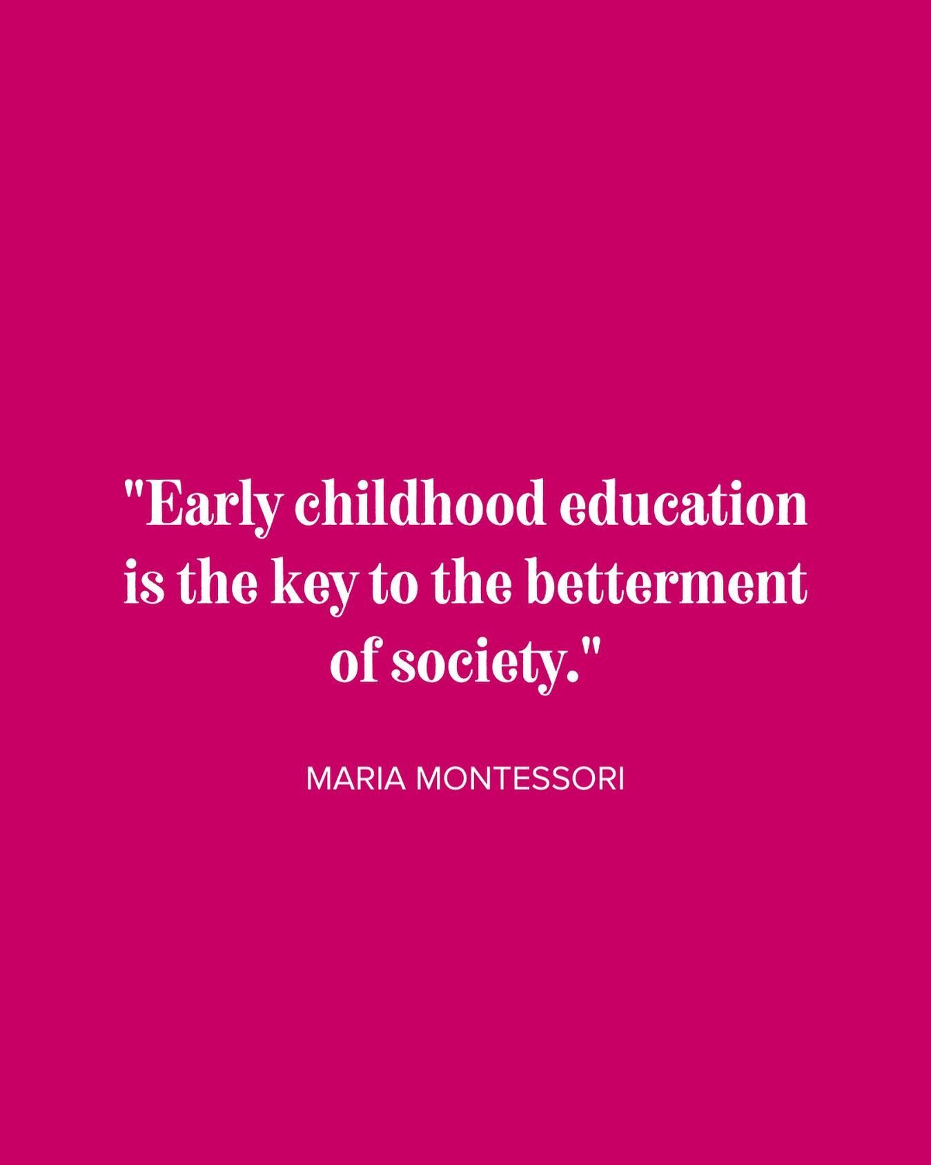 Maria Montessori understood that much of the suffering we experience in the world today are because our leaders did not receive proper early childhood education or positive early childhood experiences at home.

She believed it was easier to educate c