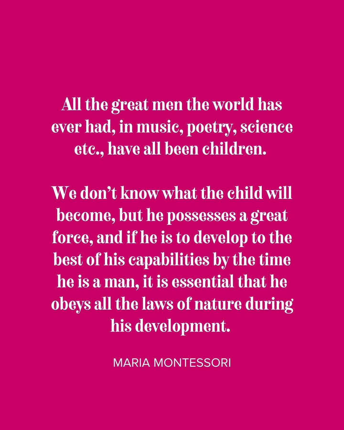 We must learn to not only love children for who they are as children in the present moments of our daily lives but also honor the potential of the grown adult the child will one day become. 

Thankfully, the Montessori Method is strategically designe