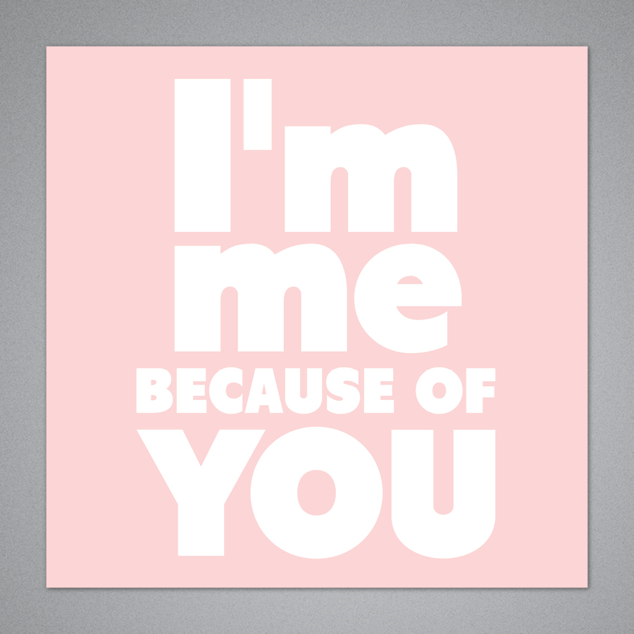 I'm Me Because of You