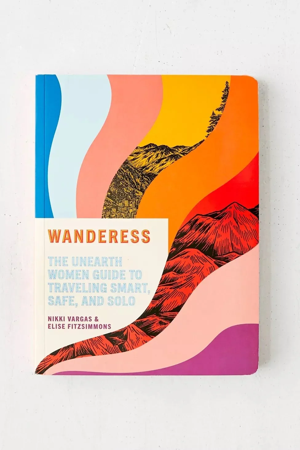 Wanderess : The Unearth Women Guide to Traveling Smart, Safe and Solo by Nikki Vargas & Elise Fitzsimmons