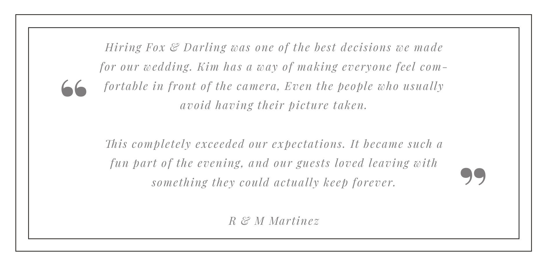 A quote about hiring Fox & Darling for a wedding, praising Kim's way of making everyone feel comfortable, and describing the fun experience for guests. Signed by R & M Martinez.