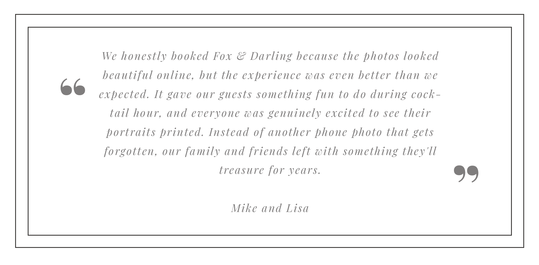 A black background with a quote in gray italics, surrounded by thin gray borders. The quote discusses a positive experience with photography and moments captured with loved ones. It is credited to Mike and Lisa.