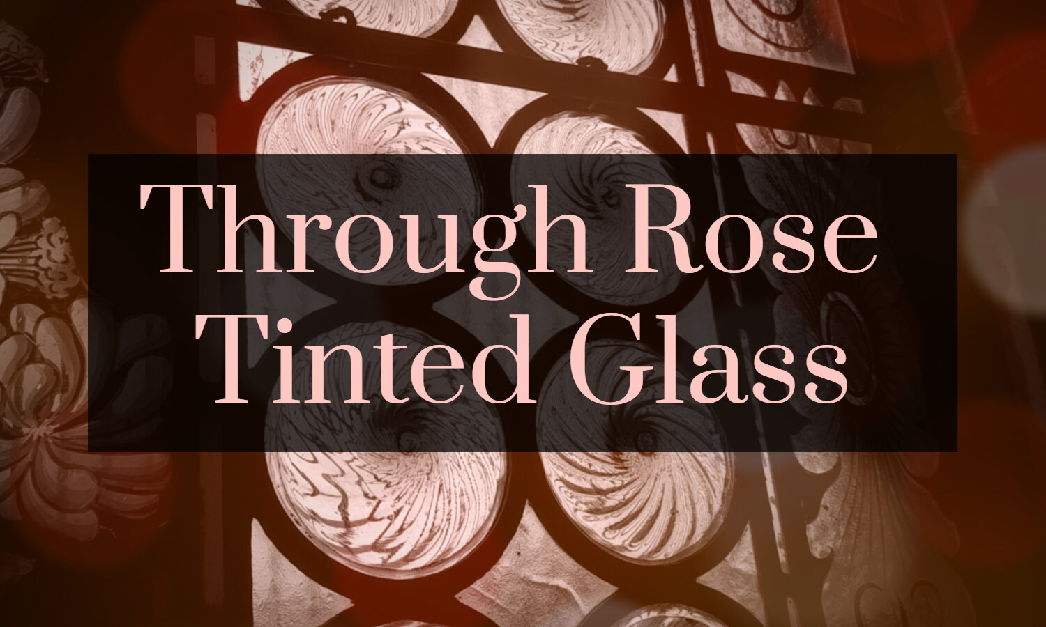 Through Rose Tinted Glass.jpg