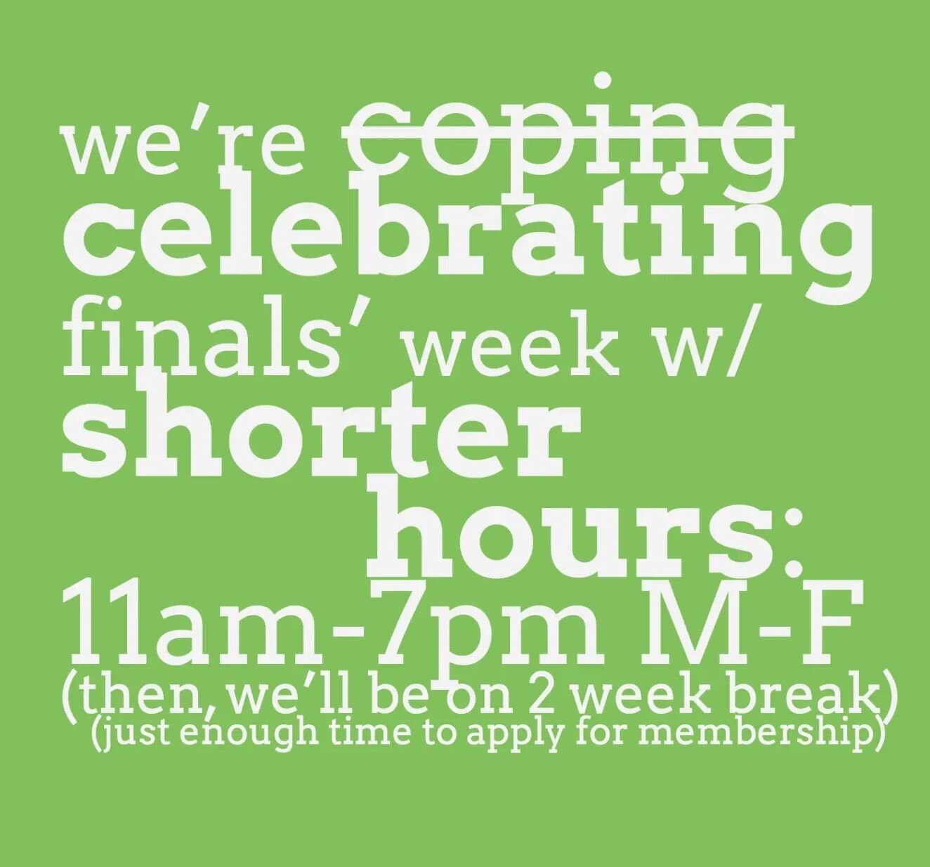 we're c̶o̶p̶i̶n̶g̶ THRIVING, CELEBRATING, &amp; LIVE LAUGH LOVING thru finals week with shorter hours &amp; reduced stock...but some great deals. 11am-7pm this week before we close for a 2 week break &mdash; just enough time to ace your finals, move 