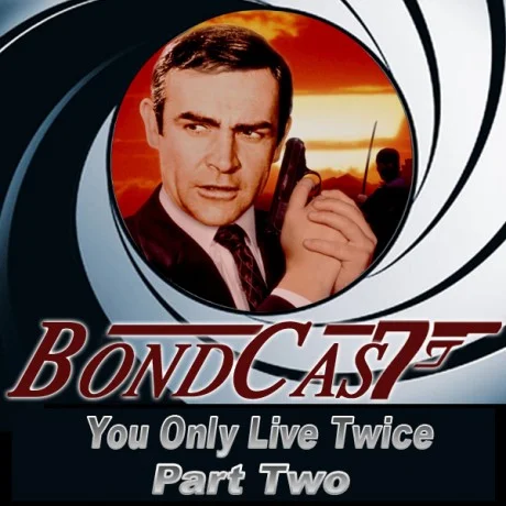 BondCast: You Only Live Twice - Part Two