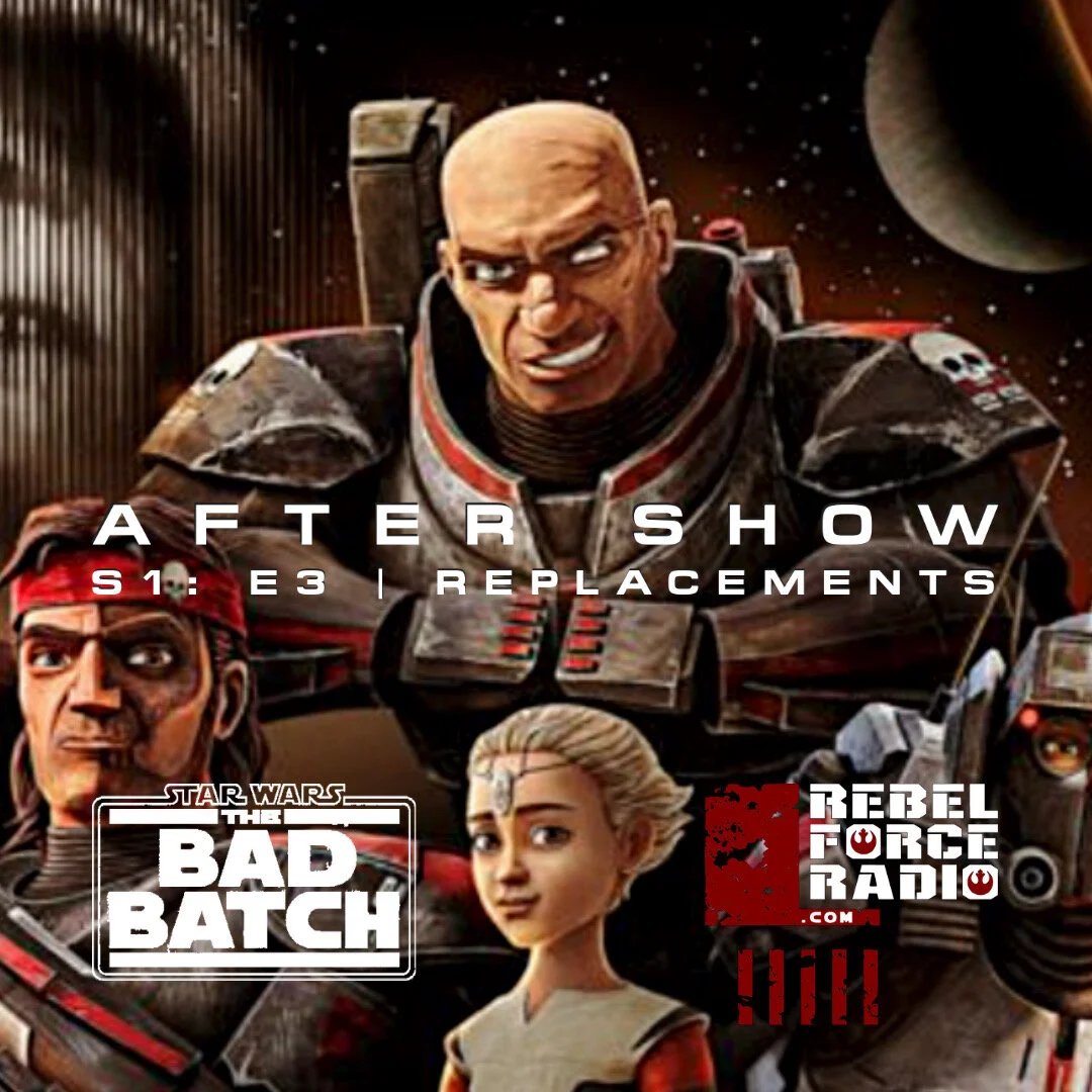 THE BAD BATCH After Show #3: "Replacements"