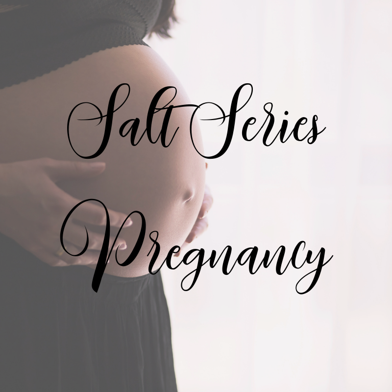 Salt Series: Pregnancy 
