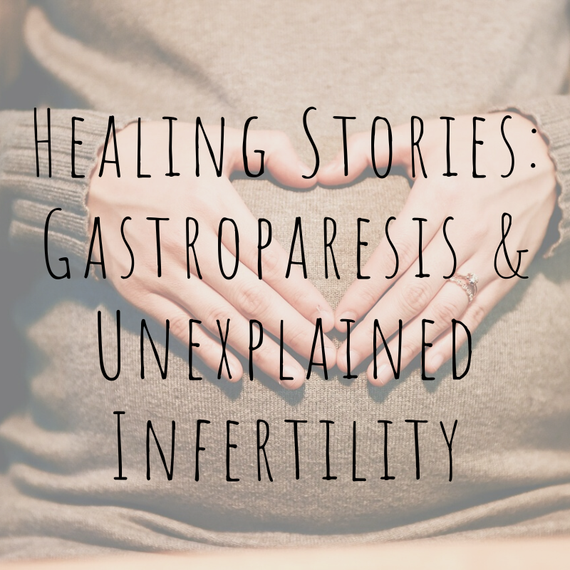 Healing Stories: Gastroparesis &amp; Unexplained Infertility