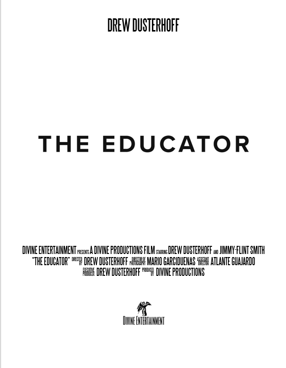 Los Angeles, CA - March. 15th, 2017- Following completion of principal photography, "The Educator", a self produced, and financed project made under the SAG/AFTRA New Media agreement moves into post production . "The Educator" tells the story of a young business professional who forgets to enjoy his life due to his busy, & demanding work schedule. His daily life is interrupted by an unexpected guest where he reconnects with an old-colleague, and provides insight to the life of his colleague. Throughout the story, there is self realization, profound enlightenment, and insights to self growth, and development for the primary characters. The film stars Drew Dusterhoff, and Jimmy Flint-Smith as the lead cast, with a special on-screen debut from Mario Garciduenas. A dramatic comedy, the film was shot and produced under the SAG New Media Agreement, and will be distributed to consumers on the online consumer platforms YouTube, and Vimeo. The film will be set to premiere in the comings months in a theater location in Los Angles, with a date of release that has yet to be announced. 
