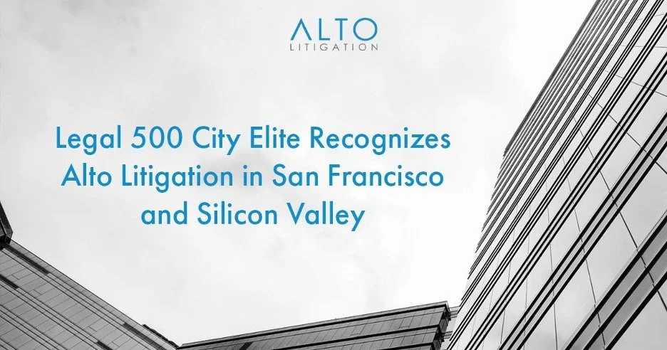 Legal 500 City Elite Guide Recognizes Alto Litigation and Four of its Attorneys Among the Top in San Francisco &amp; Silicon Valley
