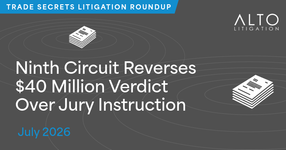 July Trade Secrets Litigation Brief: Ninth Circuit Reverses Verdict Over Jury Instruction