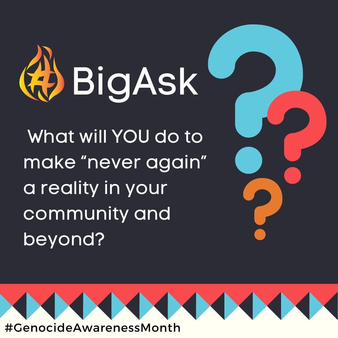 April was #GenocideAwarenessMonth and each week the #TogetherWeRemember Coalition is asking a big question of our community to spark dialogue and action to make #NeverAgain a reality. Our first #BigAsk is: 

&ldquo;What will YOU do to make &ldquo;nev