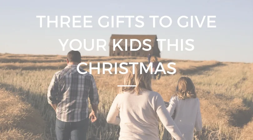 Three Gifts to Give Your Kids This Christmas.jpg