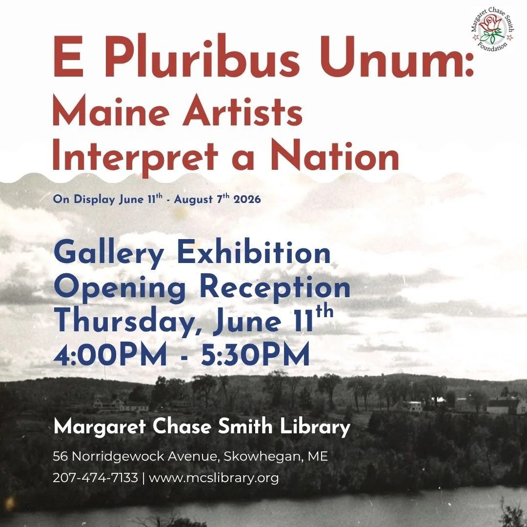 Friends of the Margaret Chase Smith Library: You are invited to attend the opening reception for "E Pluribus Unum: Maine Artists Interpret a Nation". This event is free and open to all, there will be light refreshments served and brief rema