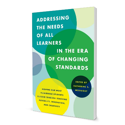 Addressing the Needs of All Learners in the Era of Changing Standards: Helping Our Most Vulnerable Students Succeed through Teaching Flexibility, Innovation, and Creativity