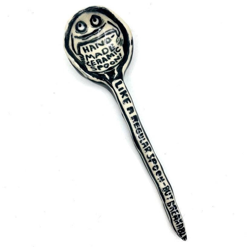 Hand Made Ceramic Spoon - like a regular spoon - but breakable.
.5 x 7 x 2.5
2025
$