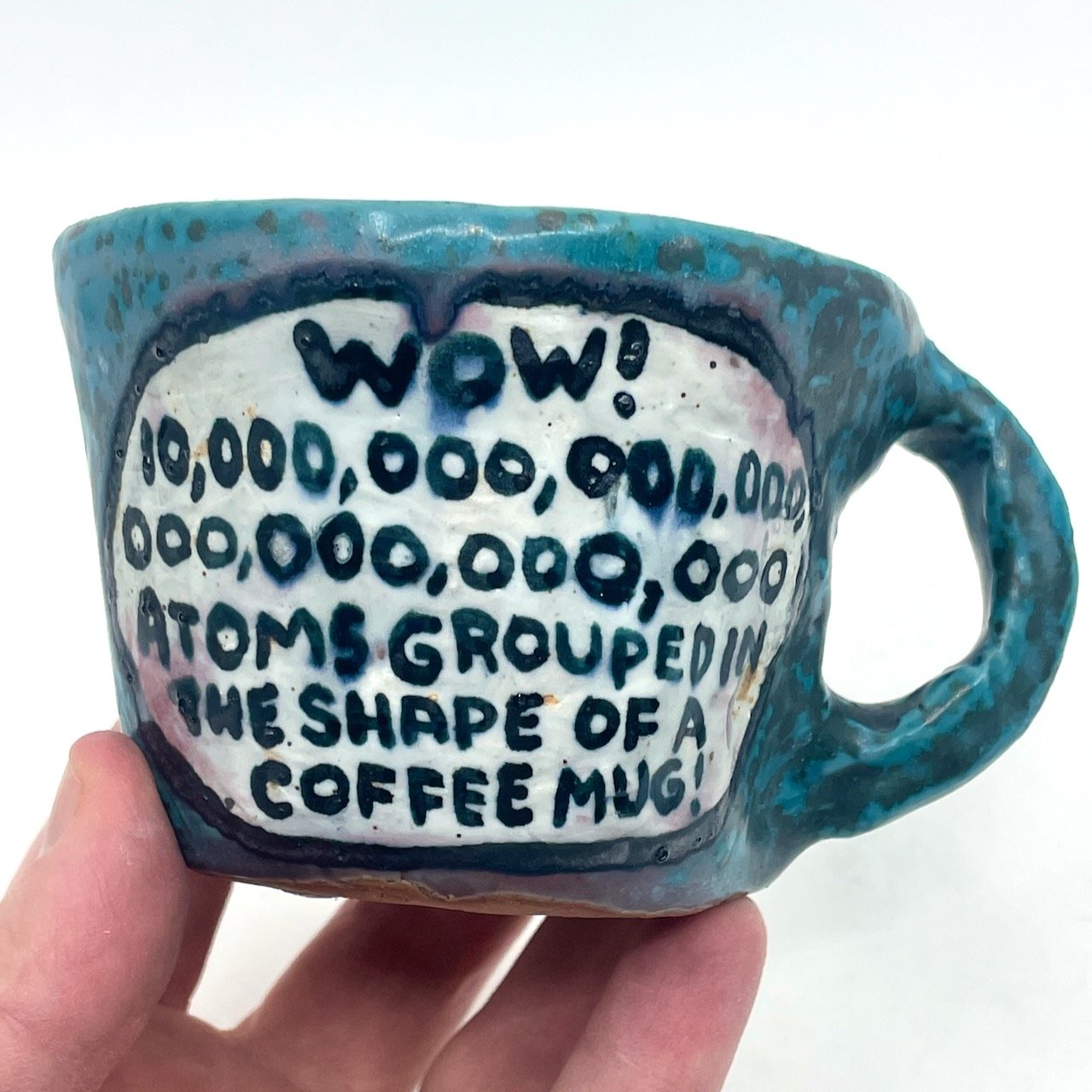 Wow! 10^25 atoms grouped in the shape of a coffee mug
3x3.5x4.5
2025
$
